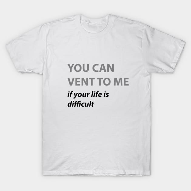 YOU CAN VENT TO ME T-Shirt by HAIFAHARIS